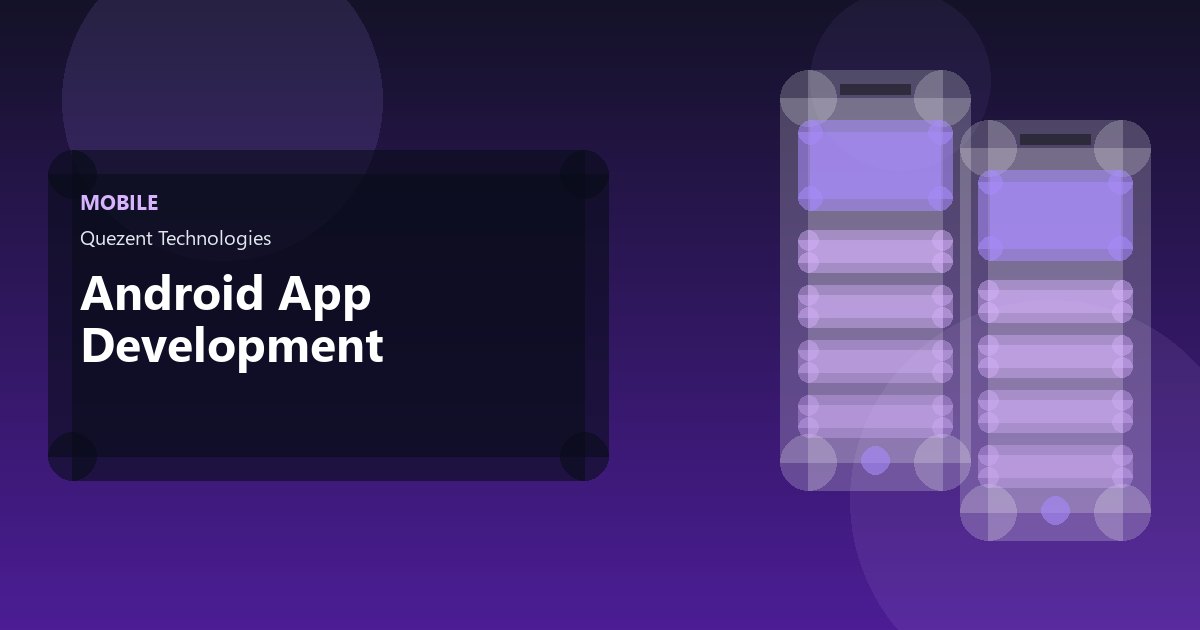 Android App Development — Mobile Apps by Quezent